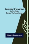 Guns and Snowshoes; Or, the Winter Outing of the Young Hunters