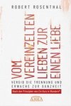 VOM VEREINZELTEN LIEBEN ZUR EINEN LIEBE. Vergib die Trennung und erwache zur Ganzheit. Nach den Prinzipien von »Ein Kurs in Wundern®«