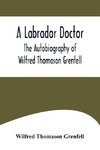 A Labrador Doctor; The Autobiography of Wilfred Thomason Grenfell