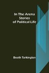 In the Arena; Stories of Political Life