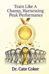 Train Like A Champ, Harnessing Peak Performance