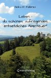 Leben - du schönes, aufregendes, entsetzliches Abenteuer!