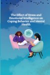 THE EFFECT OF STRESS AND EMOTIONAL INTELLIGENCE  ON COPING BEHAVIOUR AND MENTAL HEALTH