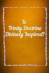 TRINITY  DOCTRINE Divinely Inspired?