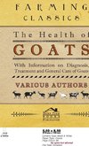 Health of Goats - With Information on Diagnosis, Treatment and General Care of Goats