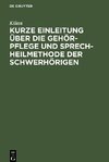 Kurze Einleitung über die Gehör-Pflege und Sprech-Heilmethode der Schwerhörigen