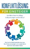 Konfliktlösung für Einsteiger - Konflikte lösen im Alltag, in Beziehungen und im Beruf: Wie Sie Konfliktpotentiale erkennen, Konflikten vorbeugen und aufgetretene Konflikte zielorientiert lösen