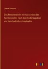 Das Personenrecht mit Ausschluss des Familienrechts nach dem Code Napoleon und dem badischen Landrechte