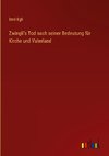 Zwingli's Tod nach seiner Bedeutung für Kirche und Vaterland