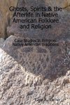 Ghosts, Spirits & the Afterlife in Native American Folklore and Religion