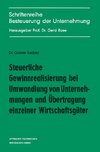 Steuerliche Gewinnrealisierung bei Umwandlung von Unternehmungen und Übertragung einzelner Wirtschaftsgüter