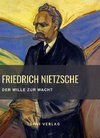 Friedrich Nietzsche: Der Wille zur Macht. Vollständige Neuausgabe