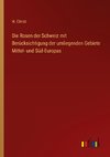 Die Rosen der Schweiz mit Berücksichtigung der umliegenden Gebiete Mittel- und Süd-Europas