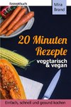 20 Minuten Rezepte - vegetarisch und vegan: Einfach, schnell und gesund kochen