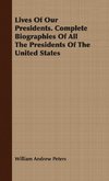 Lives of Our Presidents. Complete Biographies of All the Presidents of the United States