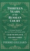 Thirteen Years at the Russian Court - A Personal Record of the Last Years and Death of the Czar Nicholas II. and his Family