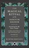Magical Ritual of the Sanctum Regnum - Interpreted by the Tarot Trumps - Translated from the Mss. of Éliphas Lévi - With Eight Plates