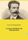 L'oeuvre théâtrale de Maupassant