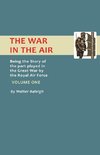 War in the Air. Being the Story of the Part Played in the Great War by the Royal Air Force. Volume One.