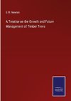 A Treatise on the Growth and Future Management of Timber Trees