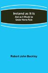 Ireland as It Is; And as It Would be Under Home Rule