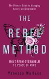 The Rebel Method - The Ultimate Guide to Managing Anxiety and Depression