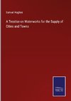 A Treatise on Waterworks for the Supply of Cities and Towns