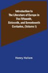 Introduction to the Literature of Europe in the Fifteenth, Sixteenth, and Seventeenth Centuries, (Volume I)