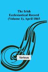 The Irish Ecclesiastical Record (Volume 1), April 1865