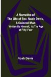 A Narrative of the Life of Rev. Noah Davis, A Colored Man ; Written by Himself, At The Age of Fifty-Four