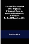 Narrative of the shipwreck of the brig Betsey, of Wiscasset, Maine, and murder of five of her crew, by pirates, on the coast of Cuba, Dec. 1824.