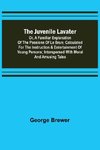 The Juvenile Lavater; or, A Familiar Explanation of the Passions of Le Brun ; Calculated for the Instruction & Entertainment of Young Persons; Interspersed with Moral and Amusing Tales