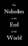 The Nobodies at the End of the World