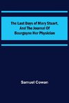 The Last Days of Mary Stuart, and the journal of Bourgoyne her physician