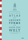 Kleiner Atlas der Leuchttürme am Ende der Welt