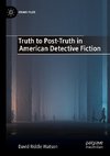 Truth to Post-Truth in American Detective Fiction