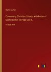 Concerning Christian Liberty; with Letter of Martin Luther to Pope Leo X.