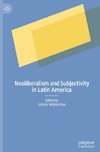 Neoliberalism and Subjectivity in Latin America