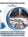 A Technical Guide to Utility Maintenance & Repair for Water, Wastewater and Underground Distribution Lines