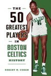 The 50 Greatest Players in Boston Celtics History