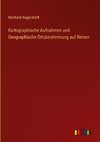 Kartographische Aufnahmen und Geographische Ortsbestimmung auf Reisen