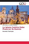 La Iglesia Católica Debe Preservar Su Esencia