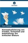 Konzeptualisierung von Frieden, Sicherheit und Entwicklung: Ein kritischer Diskurs