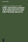 Drei Abhandlungen zur Geschichte des Deutschen Rechts
