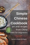 Simple Chinese Cookbook - Art and Recipes from China even for Beginners