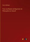 Franz von Baader als Begründer der Philosophie der Zukunft