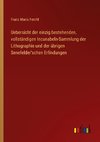 Uebersicht der einzig bestehenden, vollständigen Incunabeln-Sammlung der Lithographie und der übrigen Senefelder'schen Erfindungen