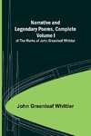 Narrative and Legendary Poems, Complete ;; Volume I of The Works of John Greenleaf Whittier