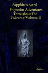 Sapphire's Astral Projection Adventures Throughout  The Universe (Volume I)