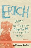 Erich. Oder: Der Tag, den Angela M. nie vergessen wird